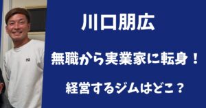 【SASUKE】川口朋広は無職から実業家になっていた！現在経営するジムはどこ？