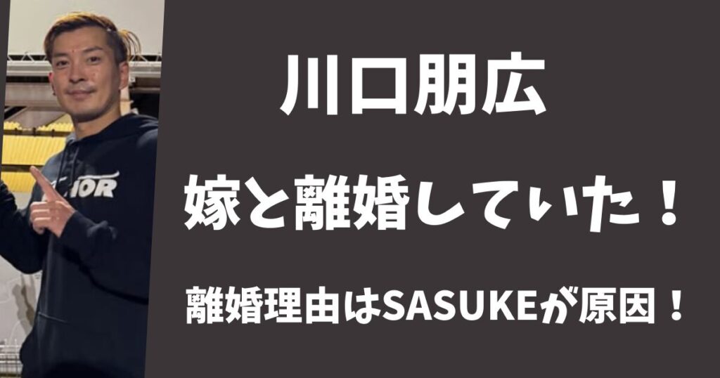 川口朋広は嫁と離婚していた！別れた理由はSASUKEが原因だった！